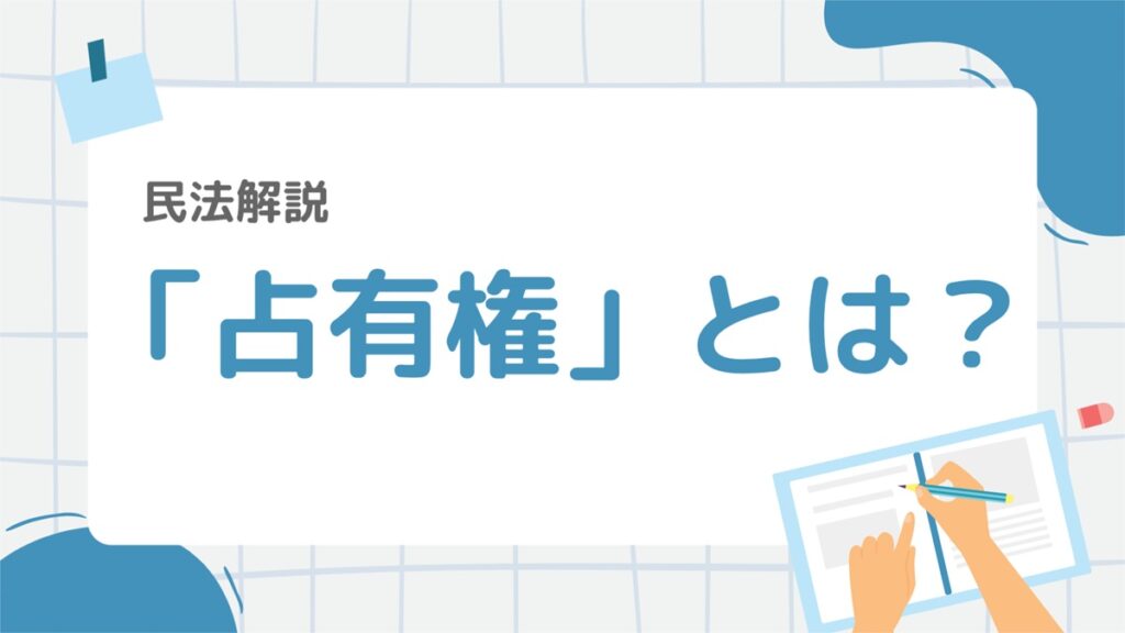 民法8:「占有権」とは?意味・取得・効力をわかりやすく解説! – 行政書士ステップノート