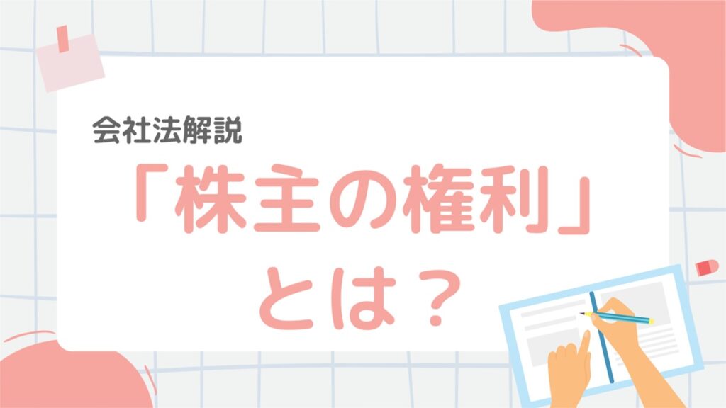 会社法3-1:株主の権利とは?自益権・共益権・買取請求権などわかりやすく解説 – 行政書士ステップノート